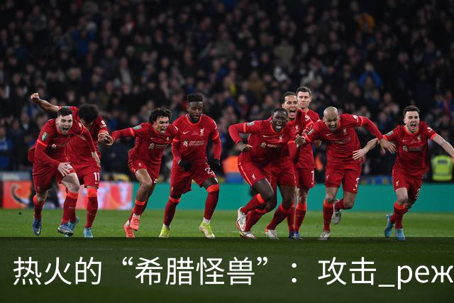 热火的“希腊怪兽”：攻击 режима升级，已然变得不可阻挡！